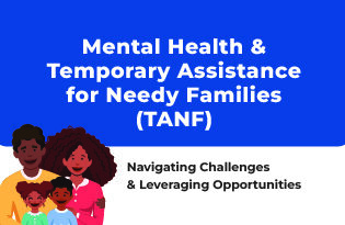Mental Health & Temporary Assistance for Needy Families (TANF): Navigating Challenges & Leveraging Opportunities